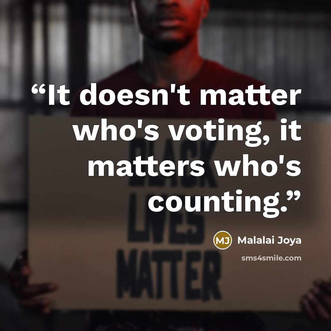 “It doesn't matter who's voting, it matters who's counting.” quote by Malalai Joya