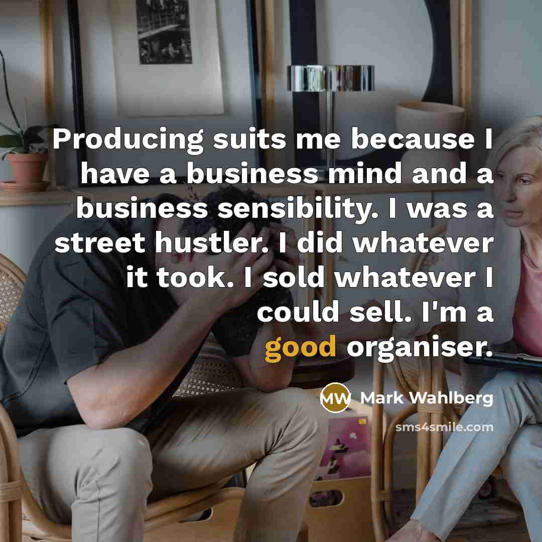 “Producing suits me because I have a business mind and…” quote by Mark Wahlberg