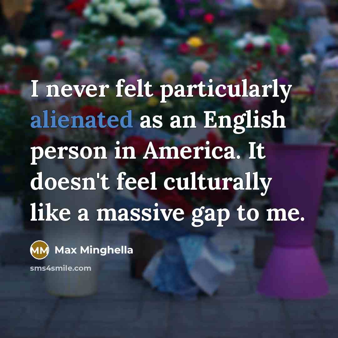 “I never felt particularly alienated as an English person in…” quote by Max Minghella