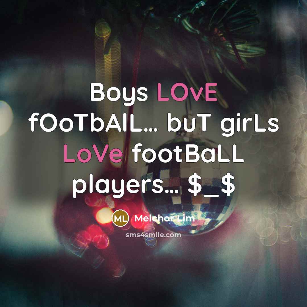“Boys LOvE fOoTbAlL.... buT girLs LoVe footBaLL players.... $_$…” quote by Melchor Lim