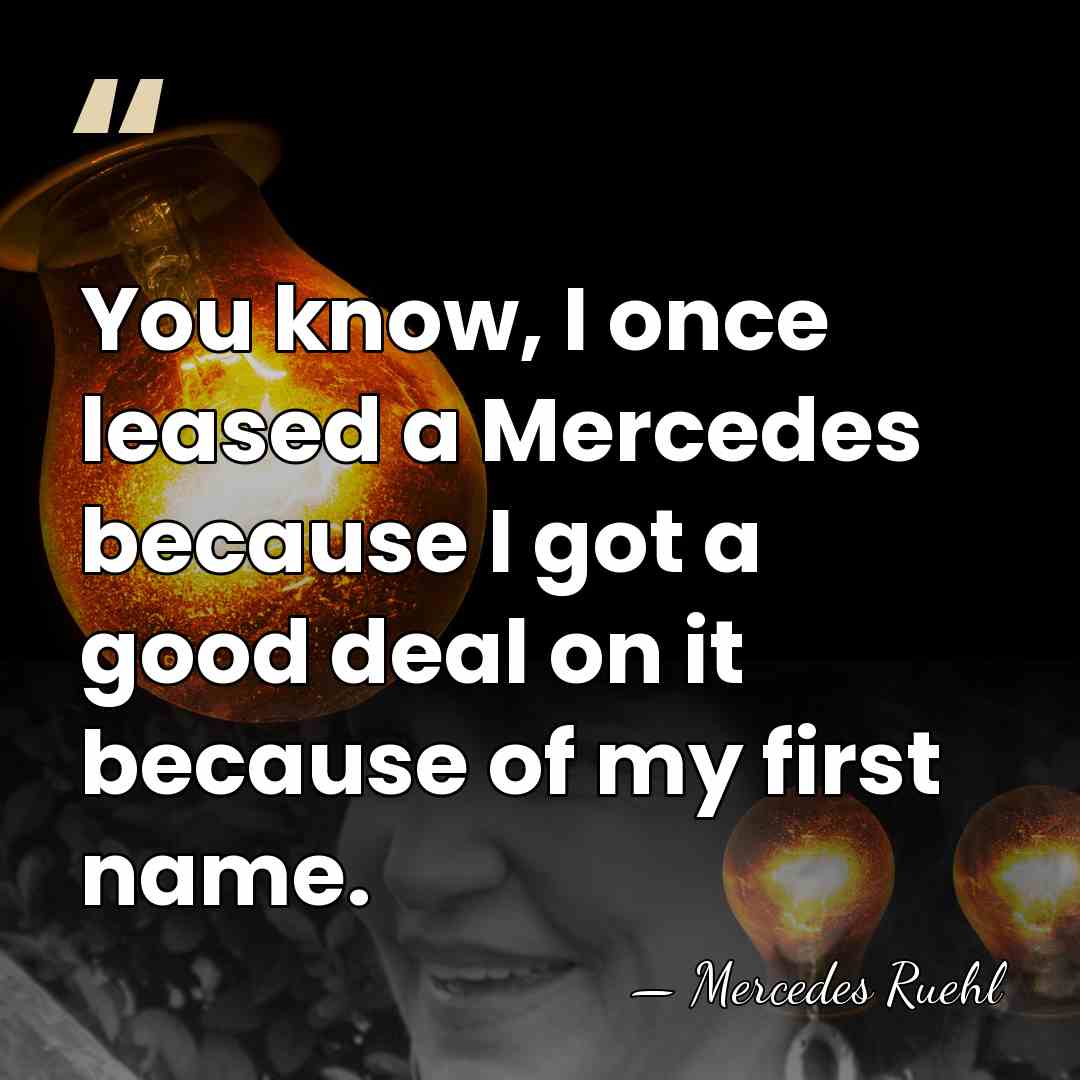 You know, I once leased a Mercedes because I got a good&hellip; - Mercedes Ruehl
