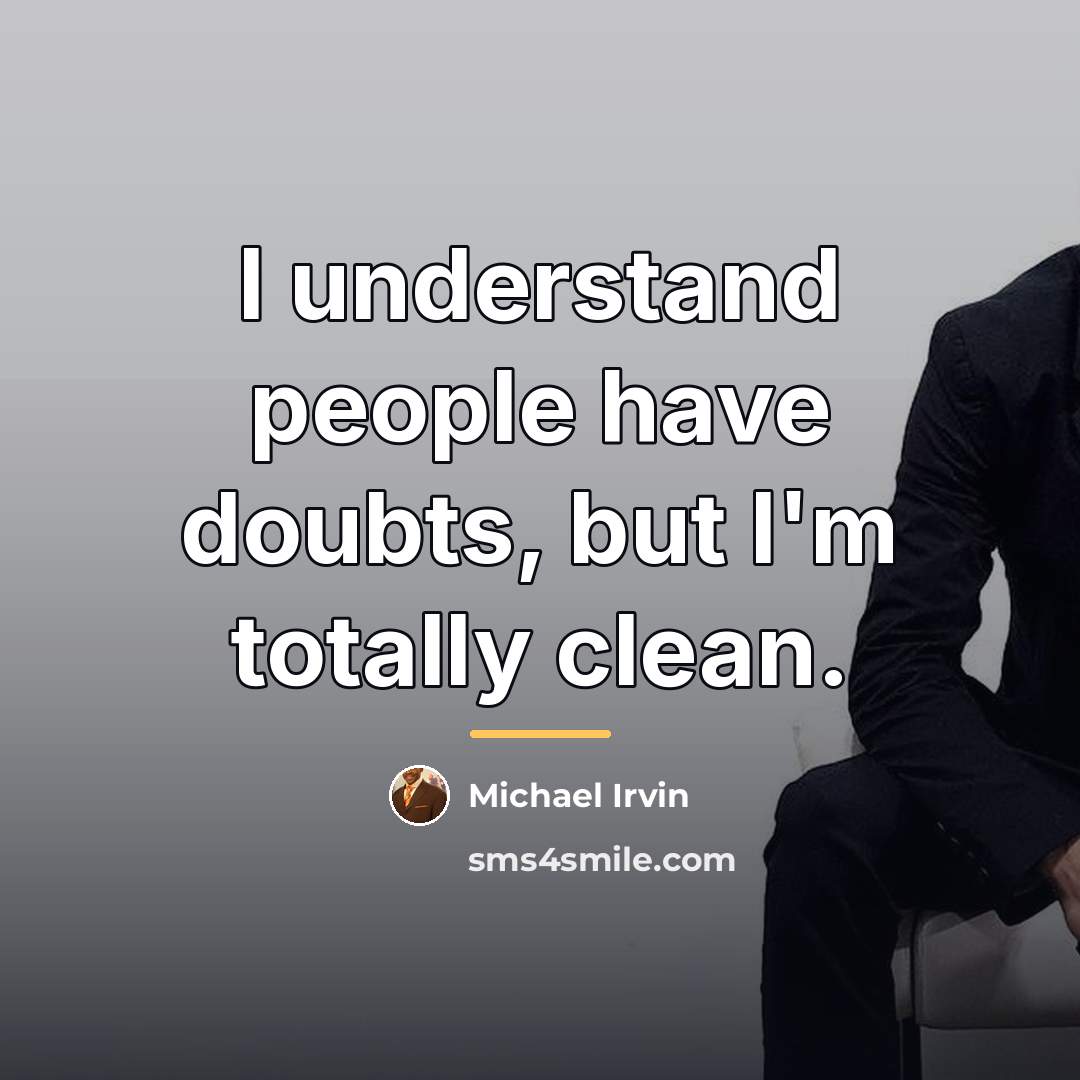“I understand people have doubts, but I'm totally clean.…” quote by Michael Irvin