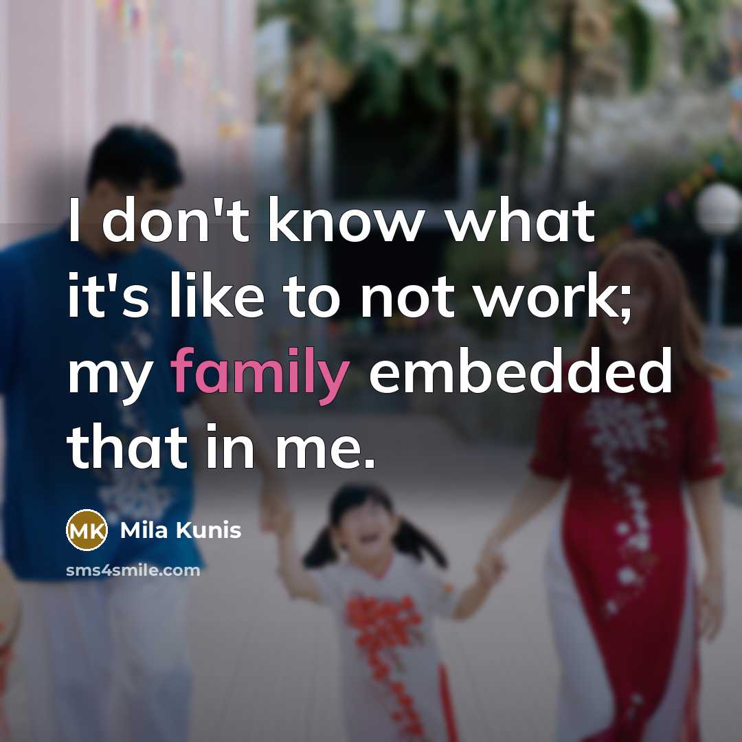 “I don't know what it's like to not work; my…” quote by Mila Kunis