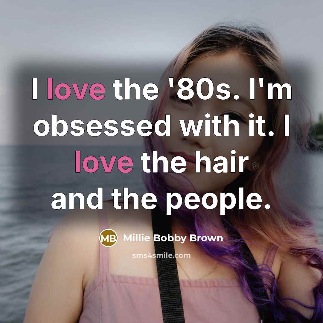“I love the '80s. I'm obsessed with it. I love…” quote by Millie Bobby Brown