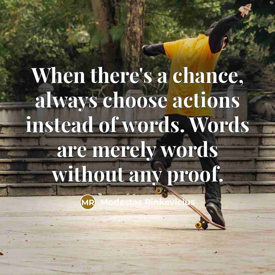 “When there's a chance, always choose actions instead of words.…” quote by Modestas Rinkevicius