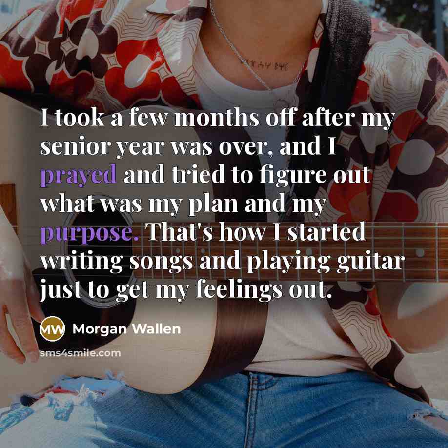 “I took a few months off after my senior year…” quote by Morgan Wallen
