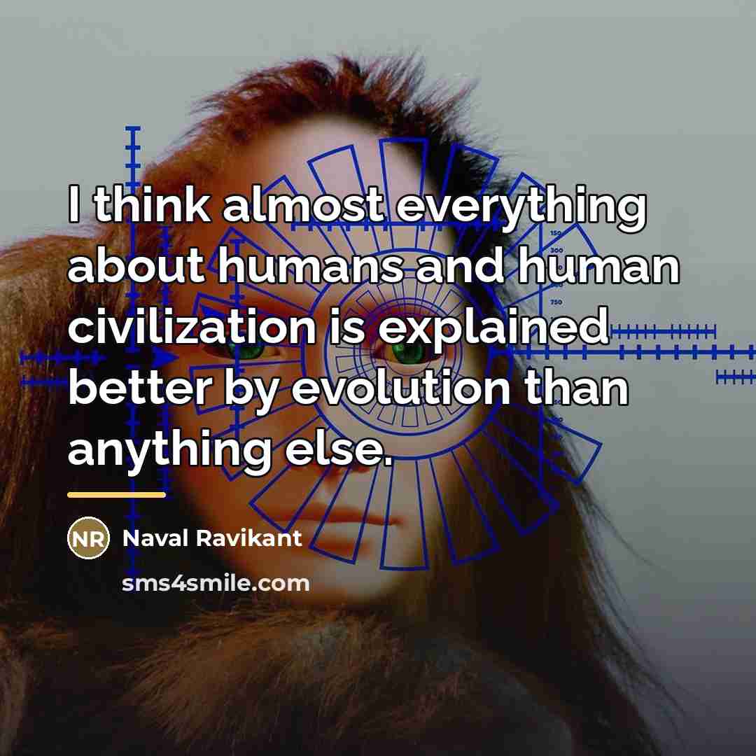 “I think almost everything about humans and human civilization is…” quote by Naval Ravikant