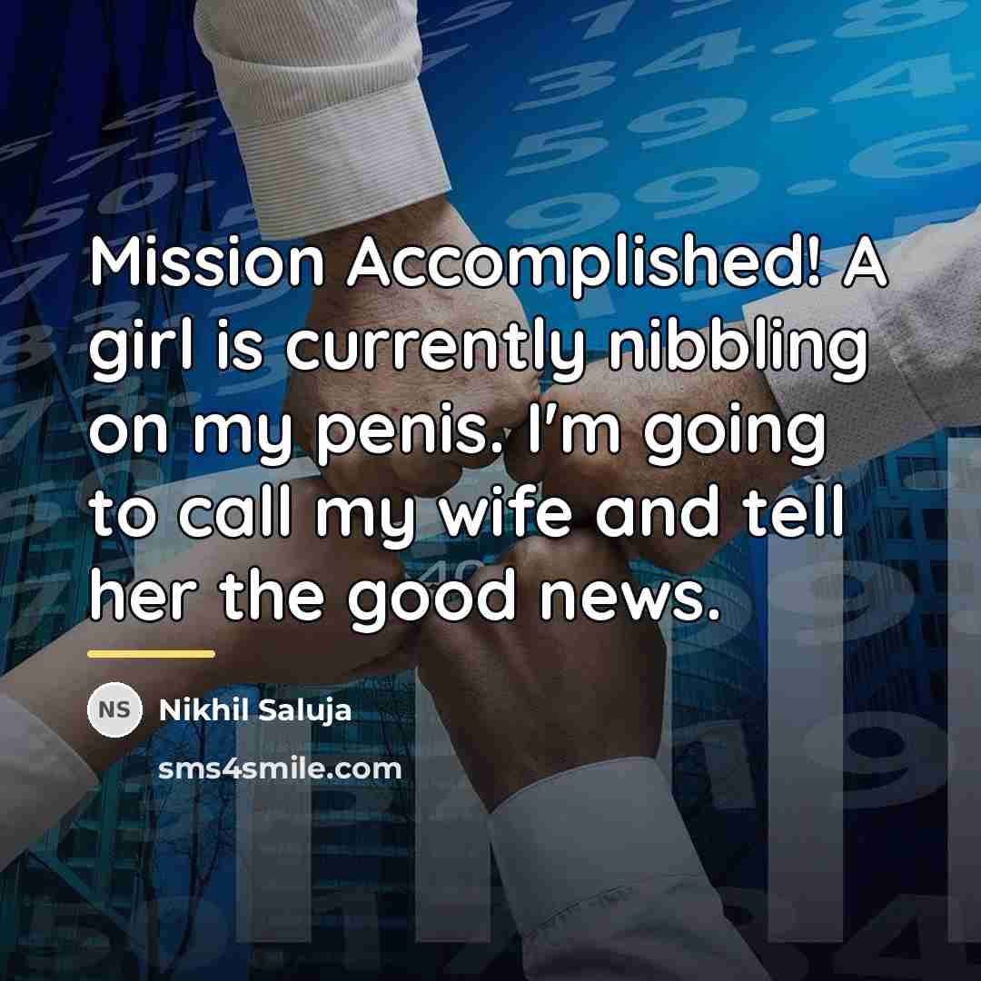 “Mission Accomplished! A girl is currently nibbling on my penis.…” quote by Nikhil Saluja