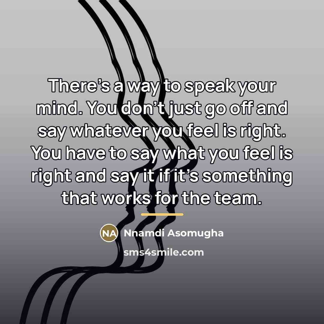 “There's a way to speak your mind. You don't just…” quote by Nnamdi Asomugha