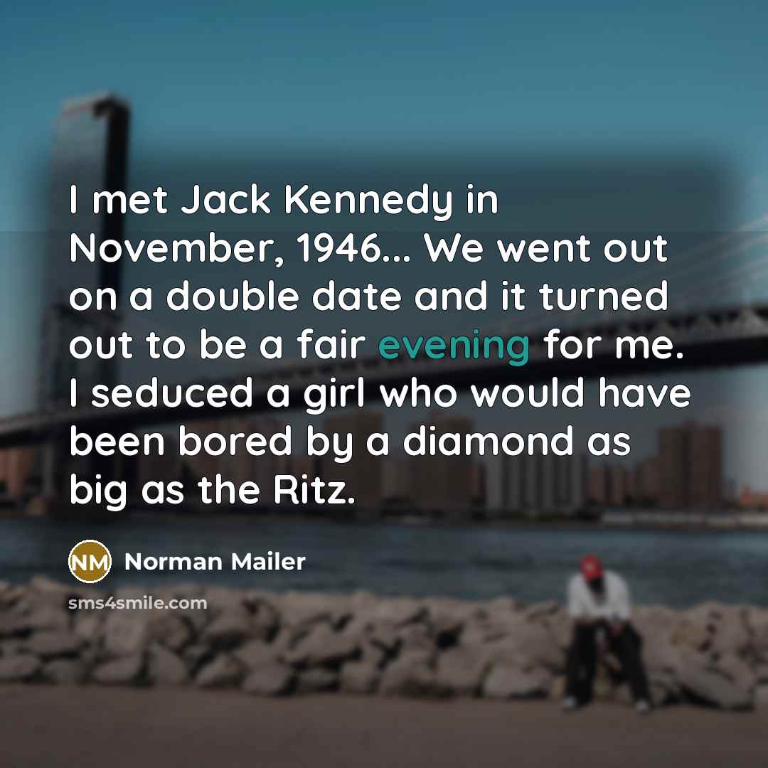 “I met Jack Kennedy in November, 1946... We went out…” quote by Norman Mailer