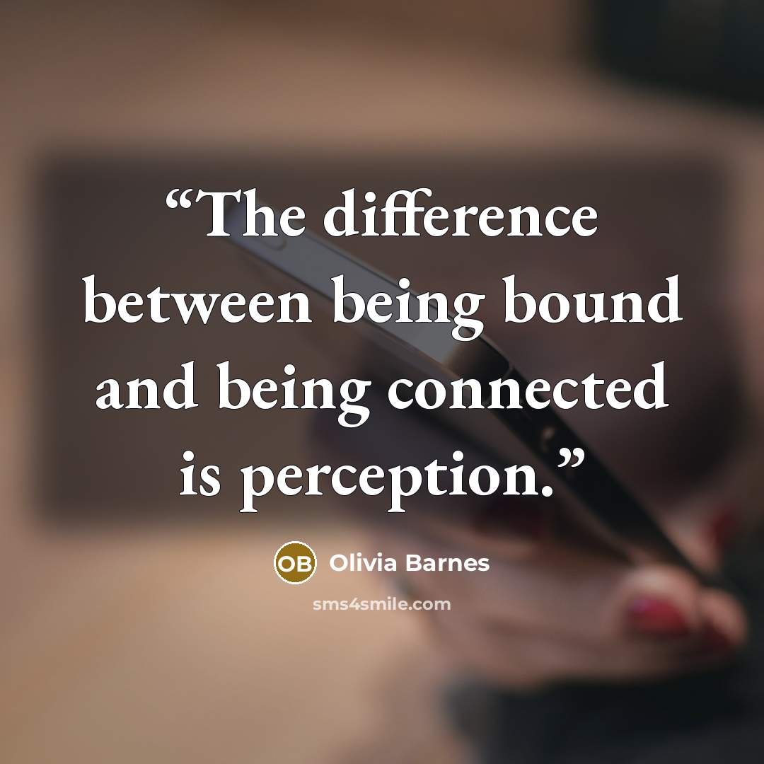 “The difference between being bound and being connected is perception.” quote by Olivia Barnes