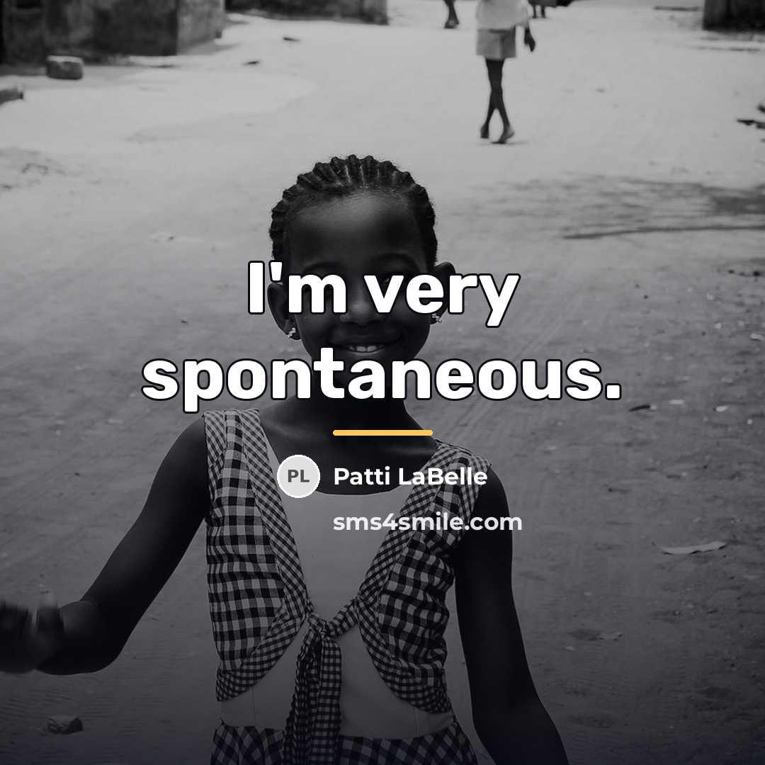 “I'm very spontaneous.…” quote by Patti LaBelle