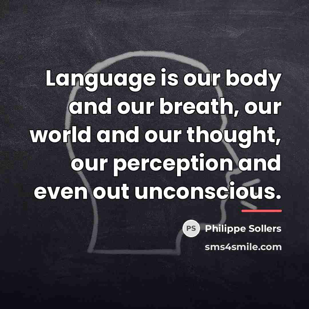 “Language is our body and our breath, our world and…” quote by Philippe Sollers