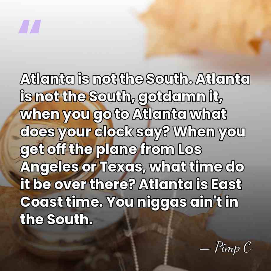 Atlanta is not the South. Atlanta is not the South, gotdamn it,&hellip; - Pimp C