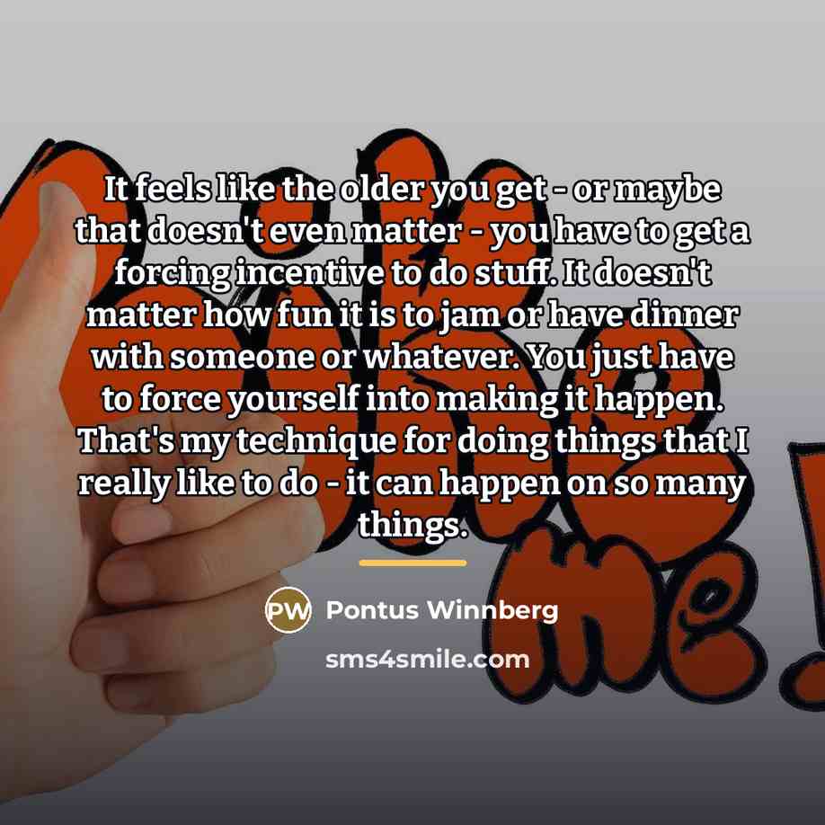 “It feels like the older you get - or maybe…” quote by Pontus Winnberg