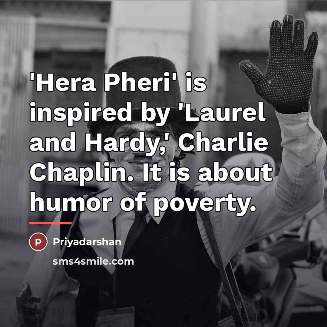 “'Hera Pheri' is inspired by 'Laurel and Hardy,' Charlie Chaplin.…” quote by Priyadarshan