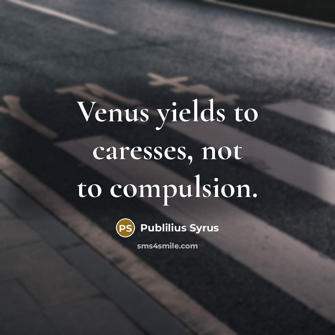 “Venus yields to caresses, not to compulsion.…” quote by Publilius Syrus