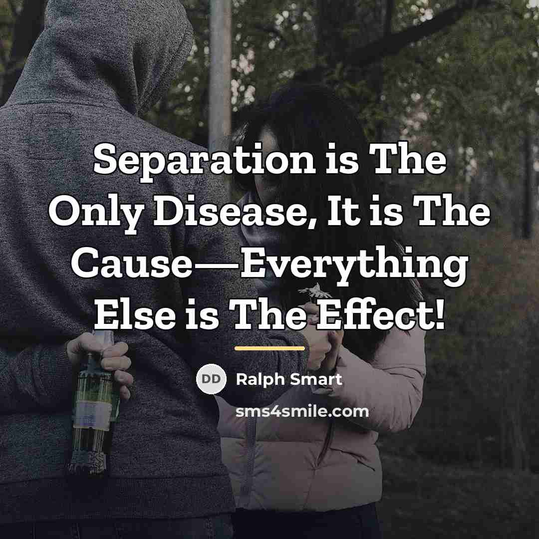 “Separation is The Only Disease, It is The Cause—Everything Else…” quote by Ralph Smart