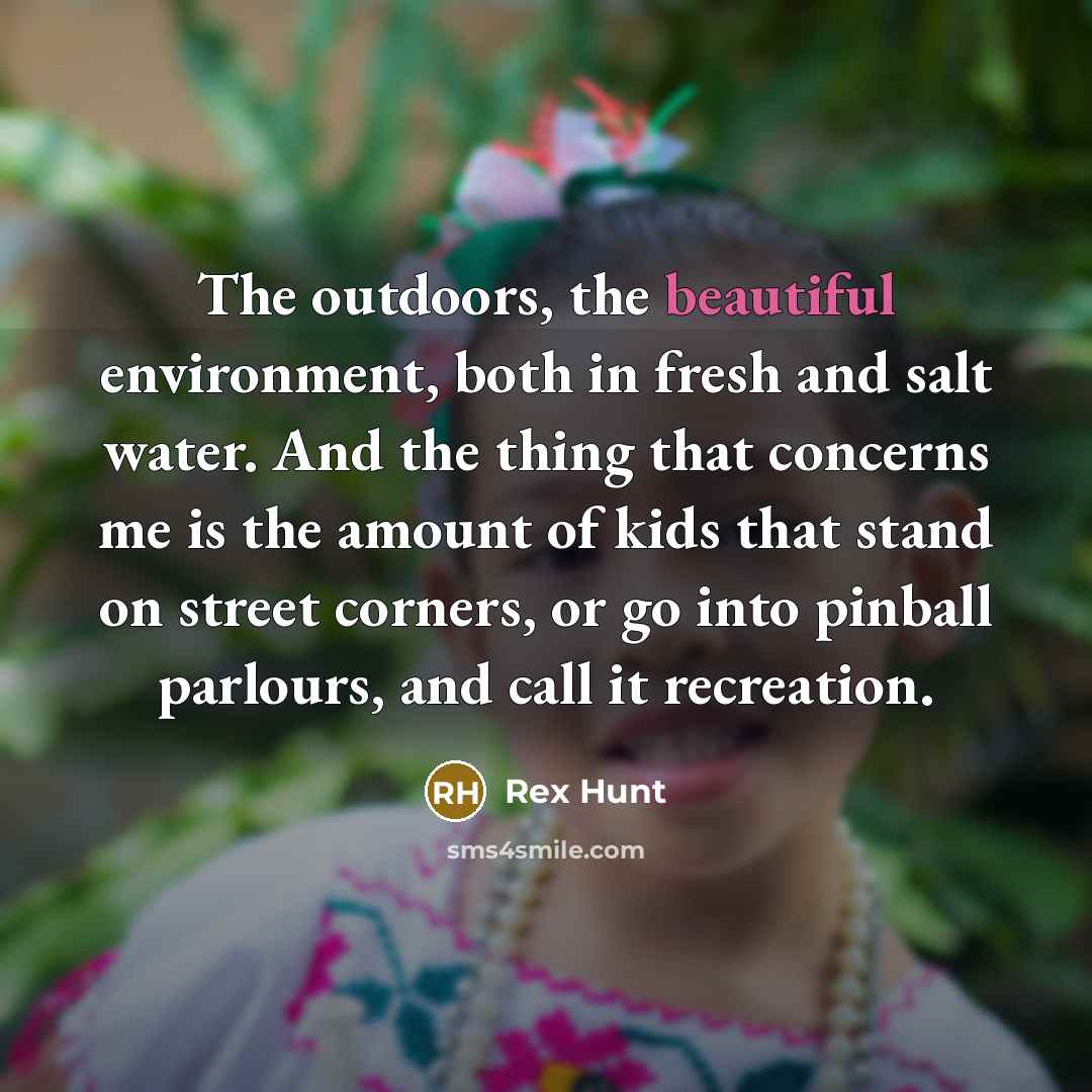 “The outdoors, the beautiful environment, both in fresh and salt…” quote by Rex Hunt