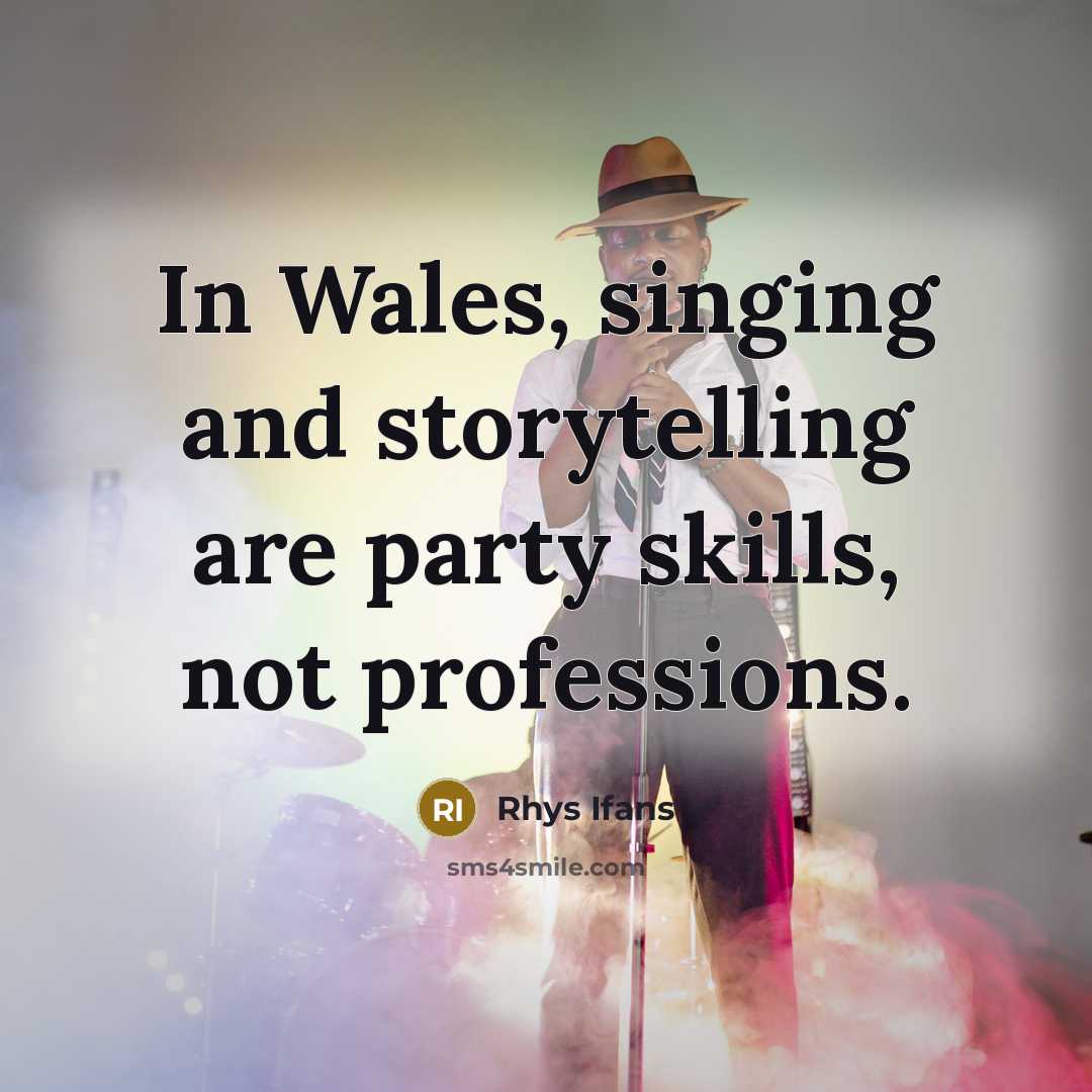 “In Wales, singing and storytelling are party skills, not professions.…” quote by Rhys Ifans