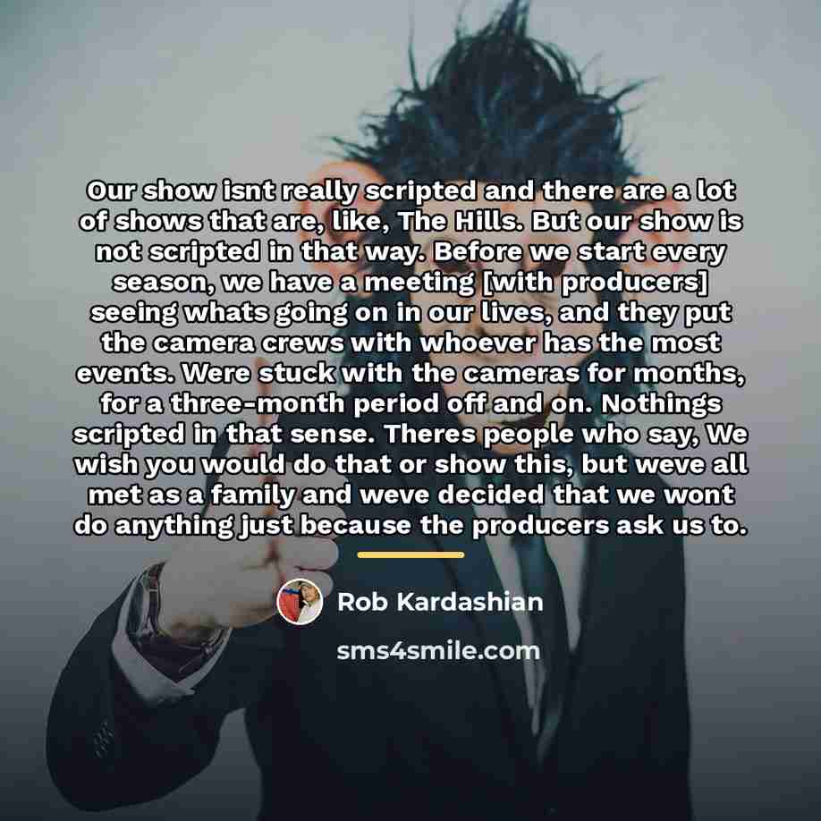 “Our show isnt really scripted and there are a lot…” quote by Rob Kardashian
