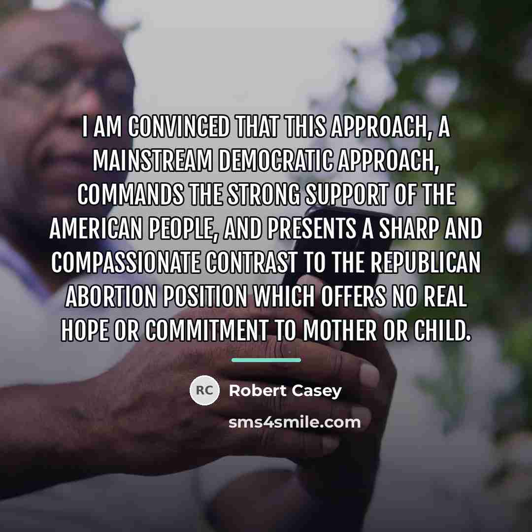 “I am convinced that this approach, a mainstream Democratic approach,…” quote by Robert Casey