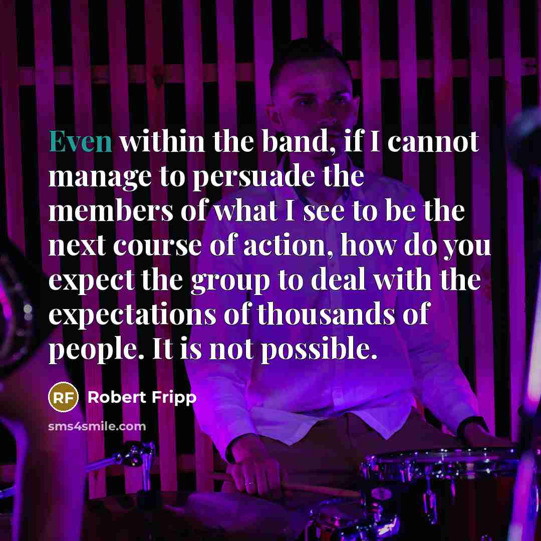 “Even within the band, if I cannot manage to persuade…” quote by Robert Fripp