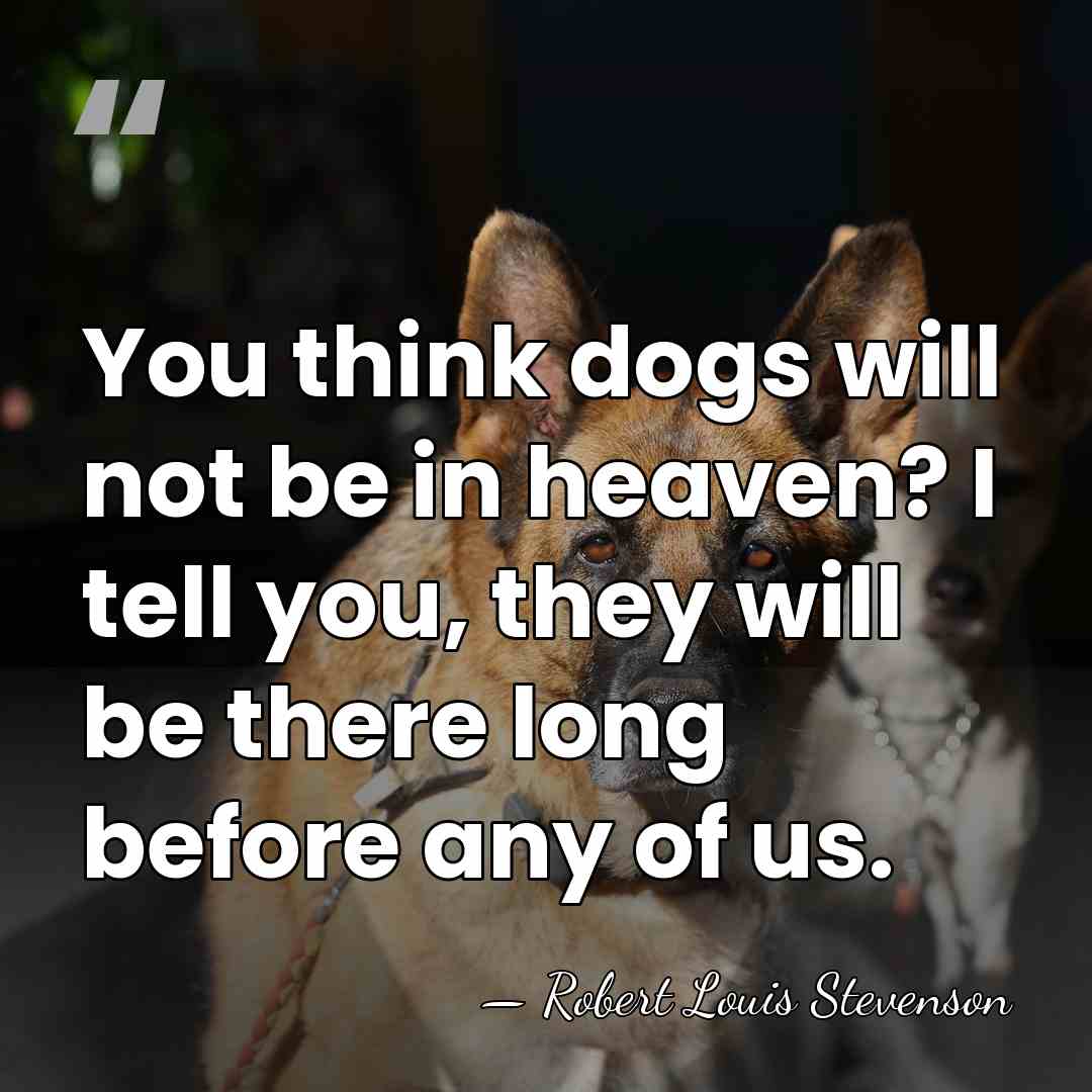 You think dogs will not be in heaven? I tell you, they&hellip; - Robert Louis Stevenson