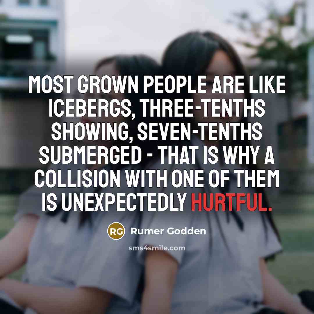 “Most grown people are like icebergs, three-tenths showing, seven-tenths submerged…” quote by Rumer Godden