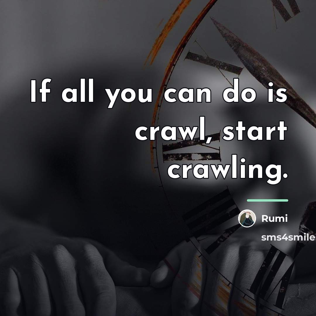“If all you can do is crawl, start crawling.…” quote by Rumi