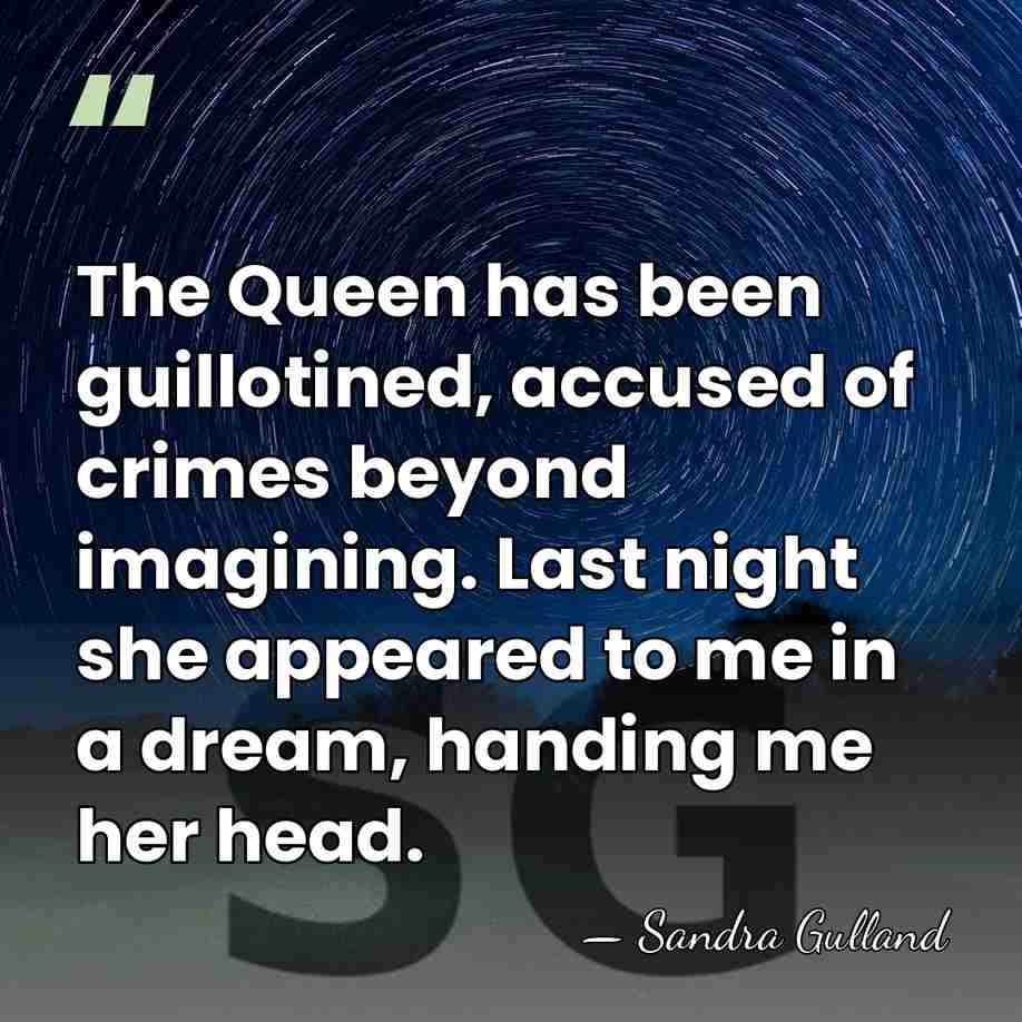 The Queen has been guillotined, accused of crimes beyond imagining. Last night&hellip; - Sandra Gulland