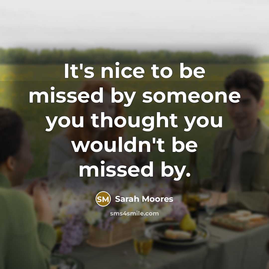 “It's nice to be missed by someone you thought you…” quote by Sarah Moores
