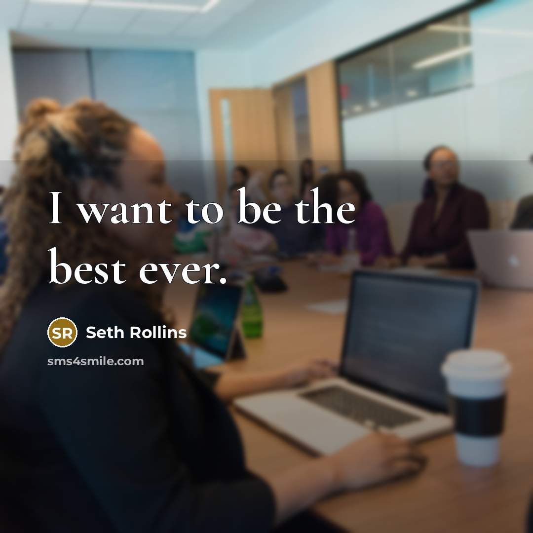 “I want to be the best ever.…” quote by Seth Rollins