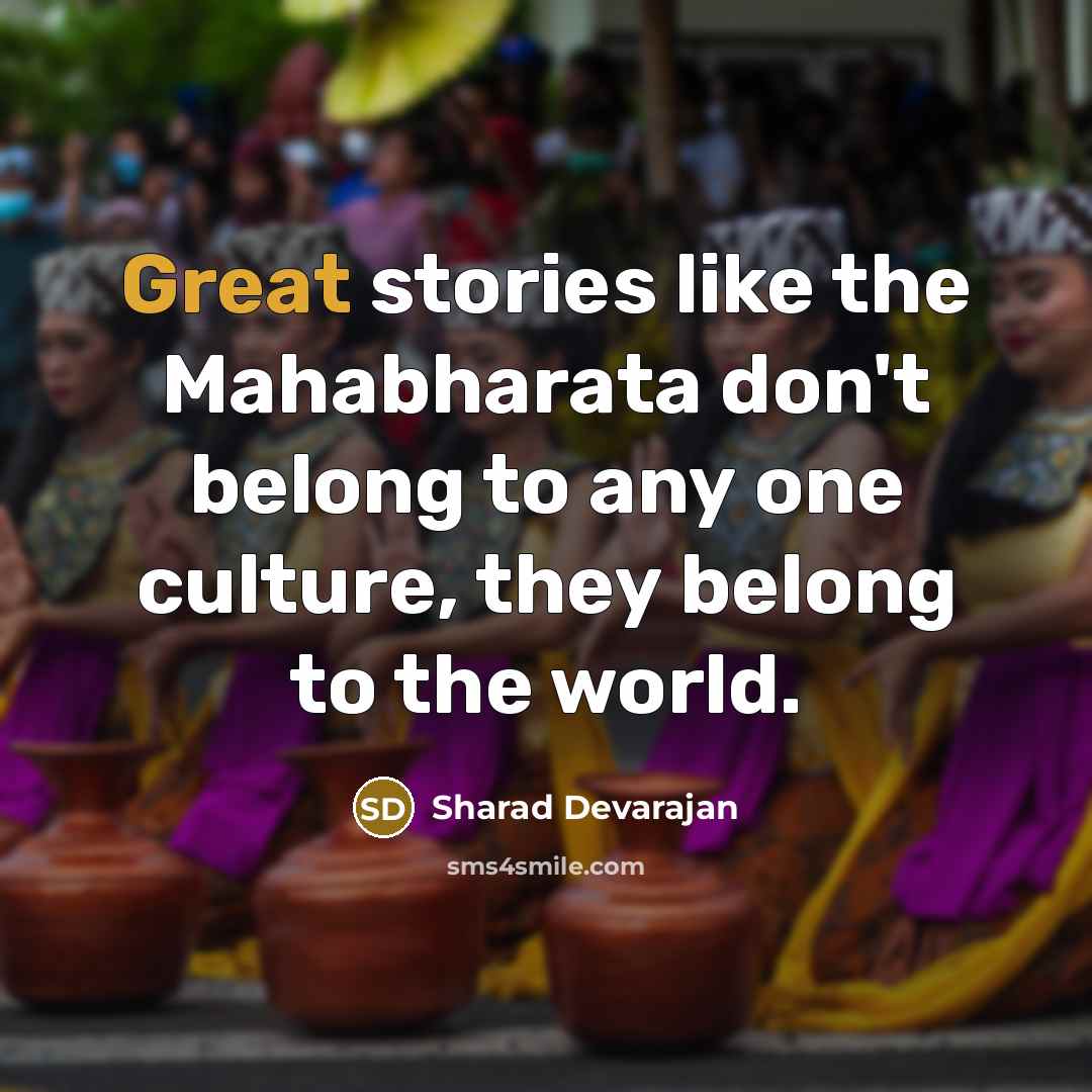 “Great stories like the Mahabharata don't belong to any one culture, they belong to the world.” quote by Sharad Devarajan