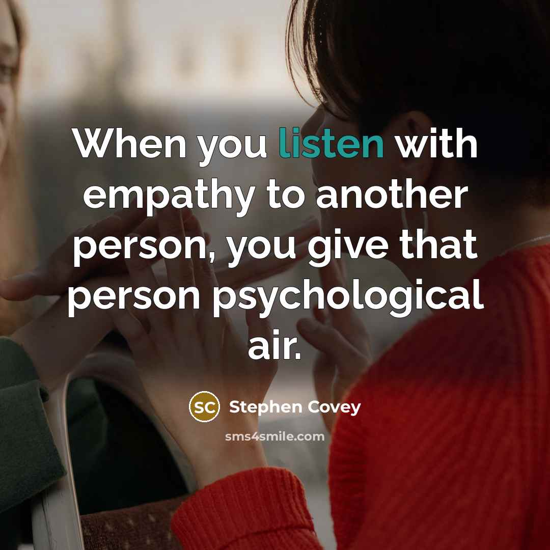 “When you listen with empathy to another person, you give…” quote by Stephen Covey