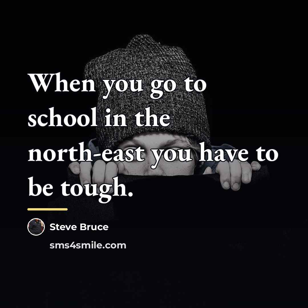 “When you go to school in the north-east you have…” quote by Steve Bruce