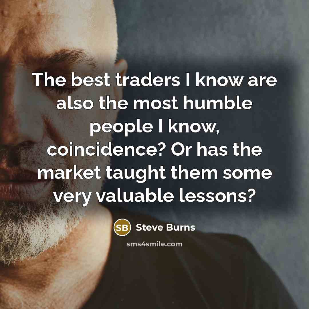 “The best traders I know are also the most humble…” quote by Steve Burns