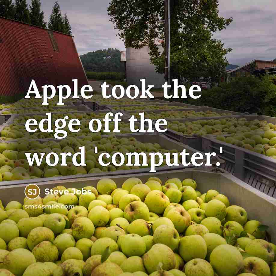 “Apple took the edge off the word 'computer.'…” quote by Steve Jobs