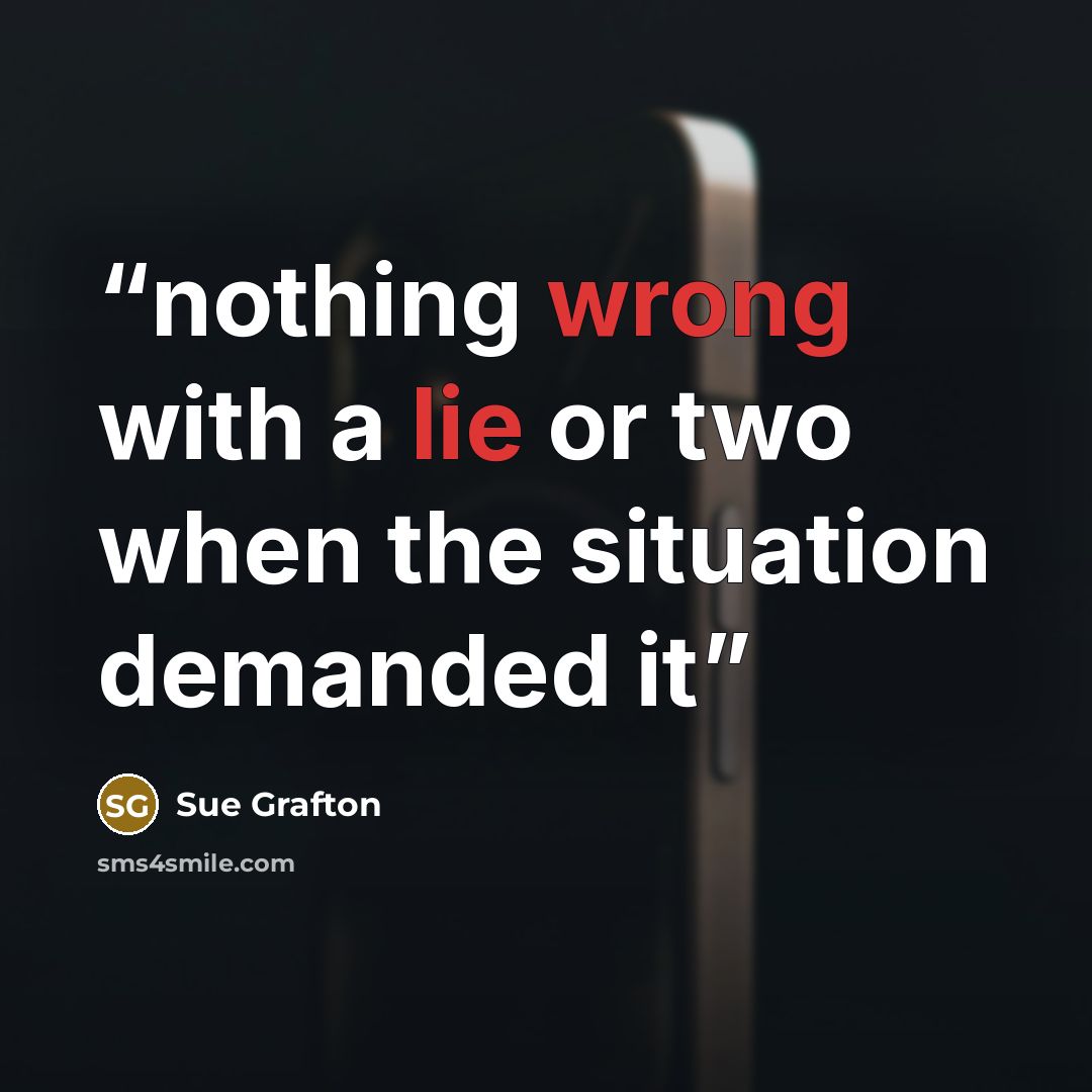 “nothing wrong with a lie or two when the situation demanded it” quote by Sue Grafton