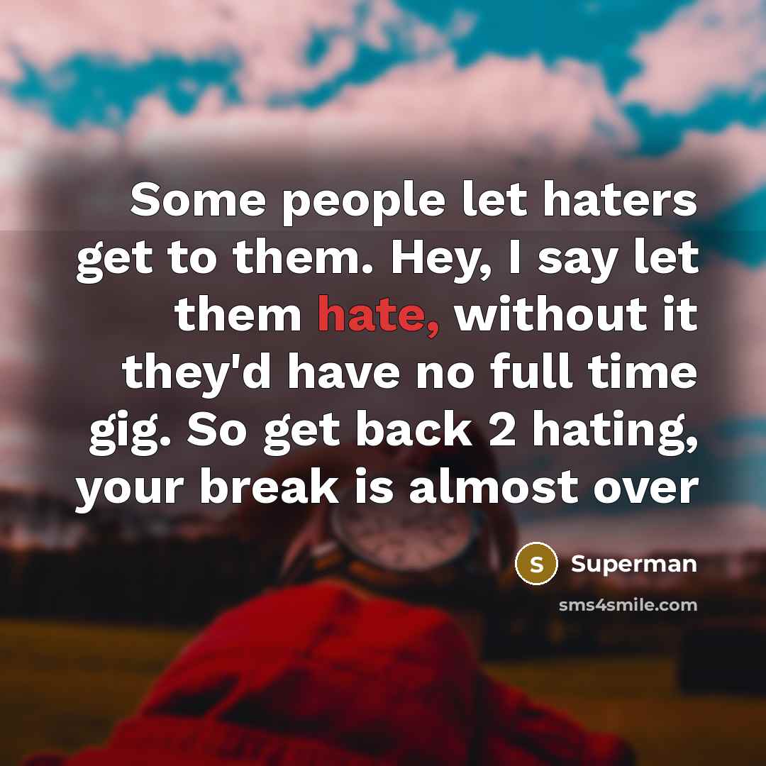 “Some people let haters get to them. Hey, I say…” quote by Superman