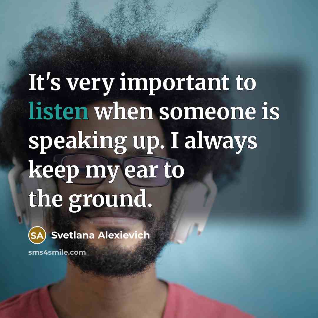 “It's very important to listen when someone is speaking up.…” quote by Svetlana Alexievich