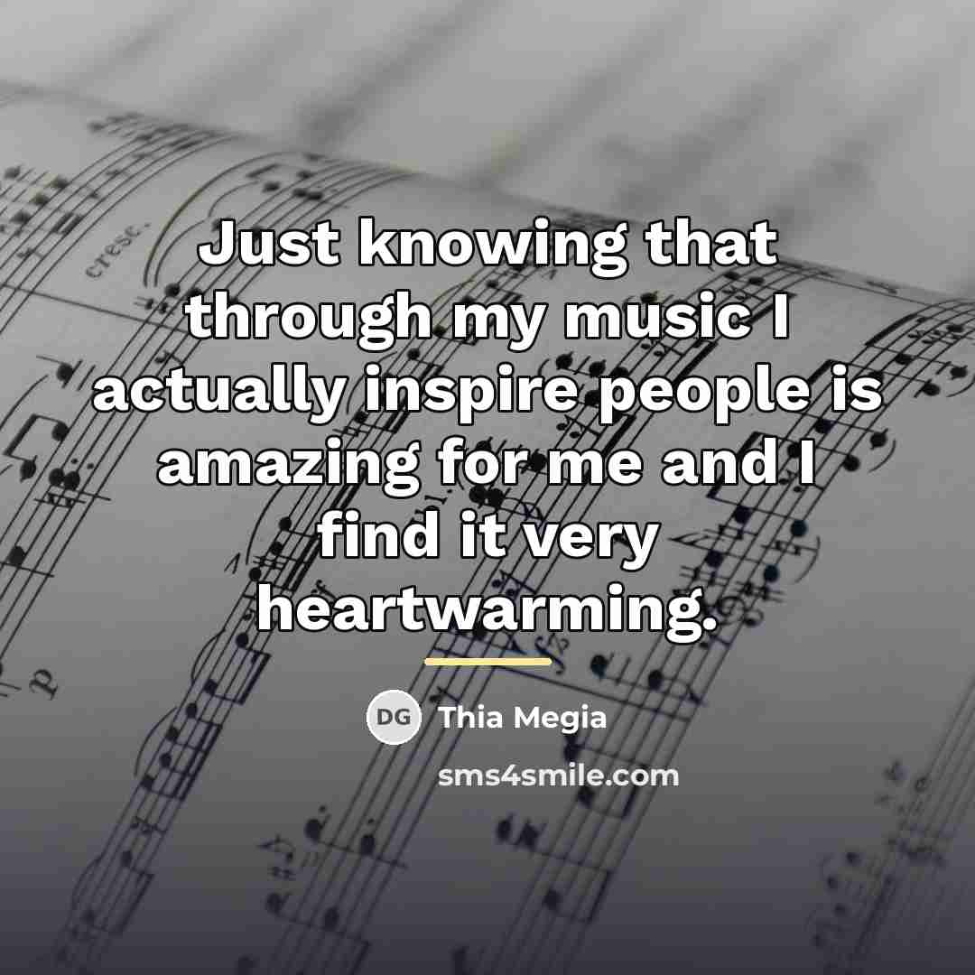 “Just knowing that through my music I actually inspire people…” quote by Thia Megia