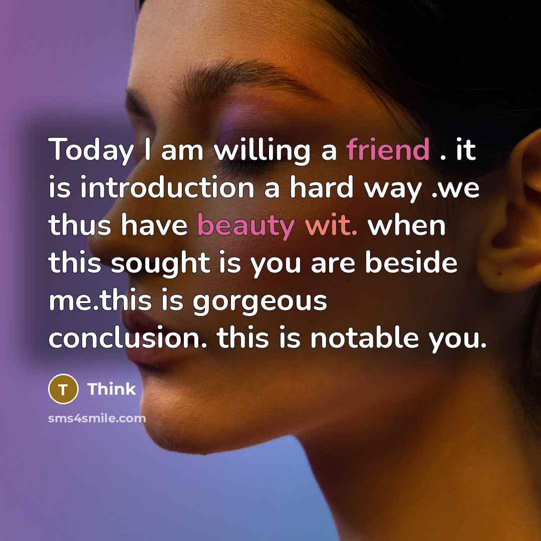 “Today I am willing a friend . it is introduction a hard way .we thus have beauty wit. when this sought is you are beside me.this is gorgeous conclusion. this is notable you.” quote by Think