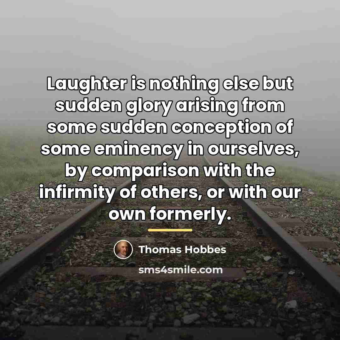 “Laughter is nothing else but sudden glory arising from some…” quote by Thomas Hobbes