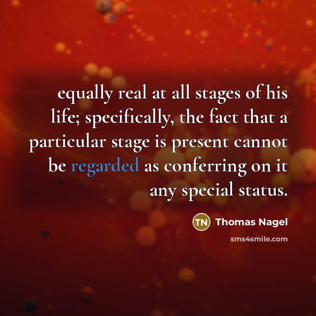 “equally real at all stages of his life; specifically, the…” quote by Thomas Nagel