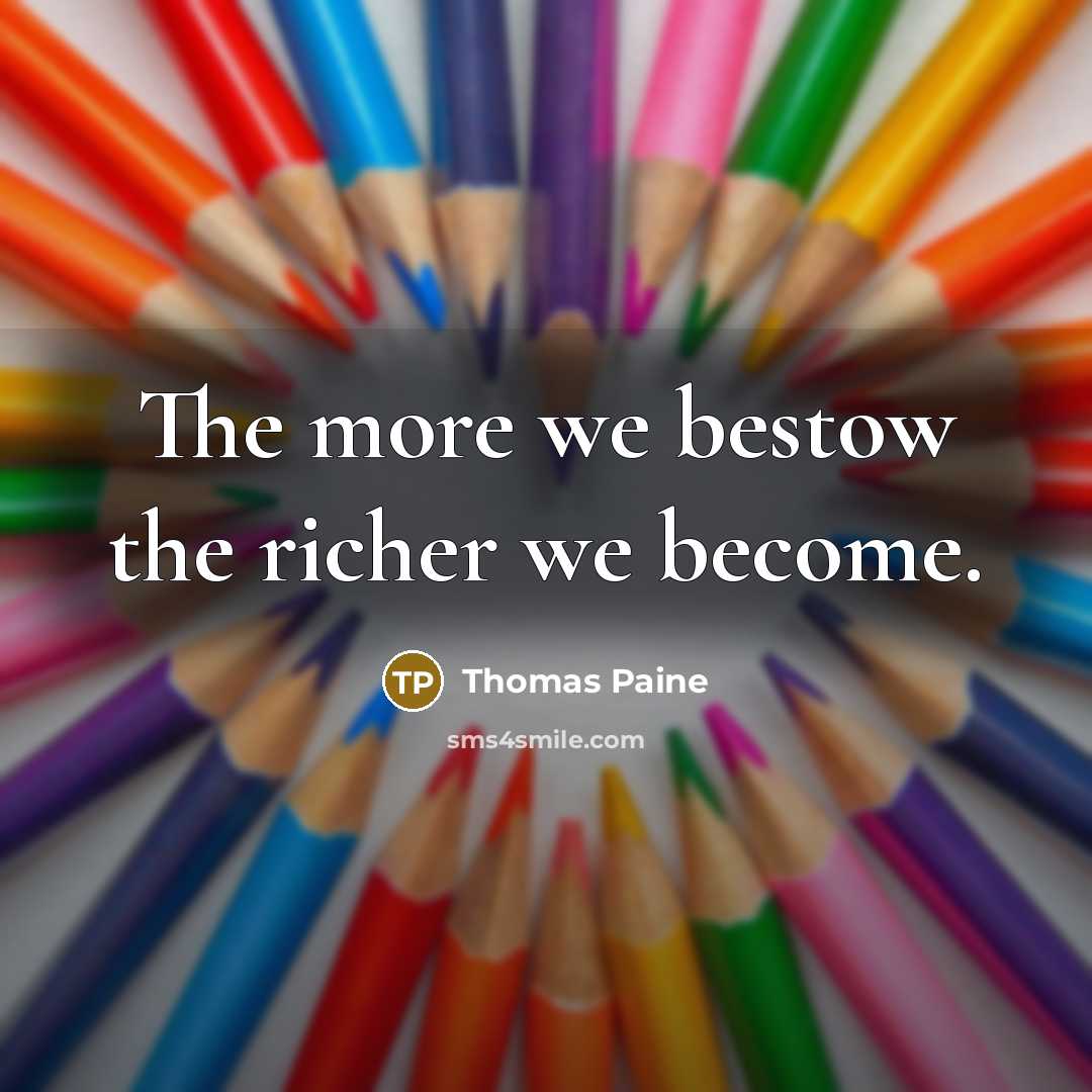 “The more we bestow the richer we become.…” quote by Thomas Paine