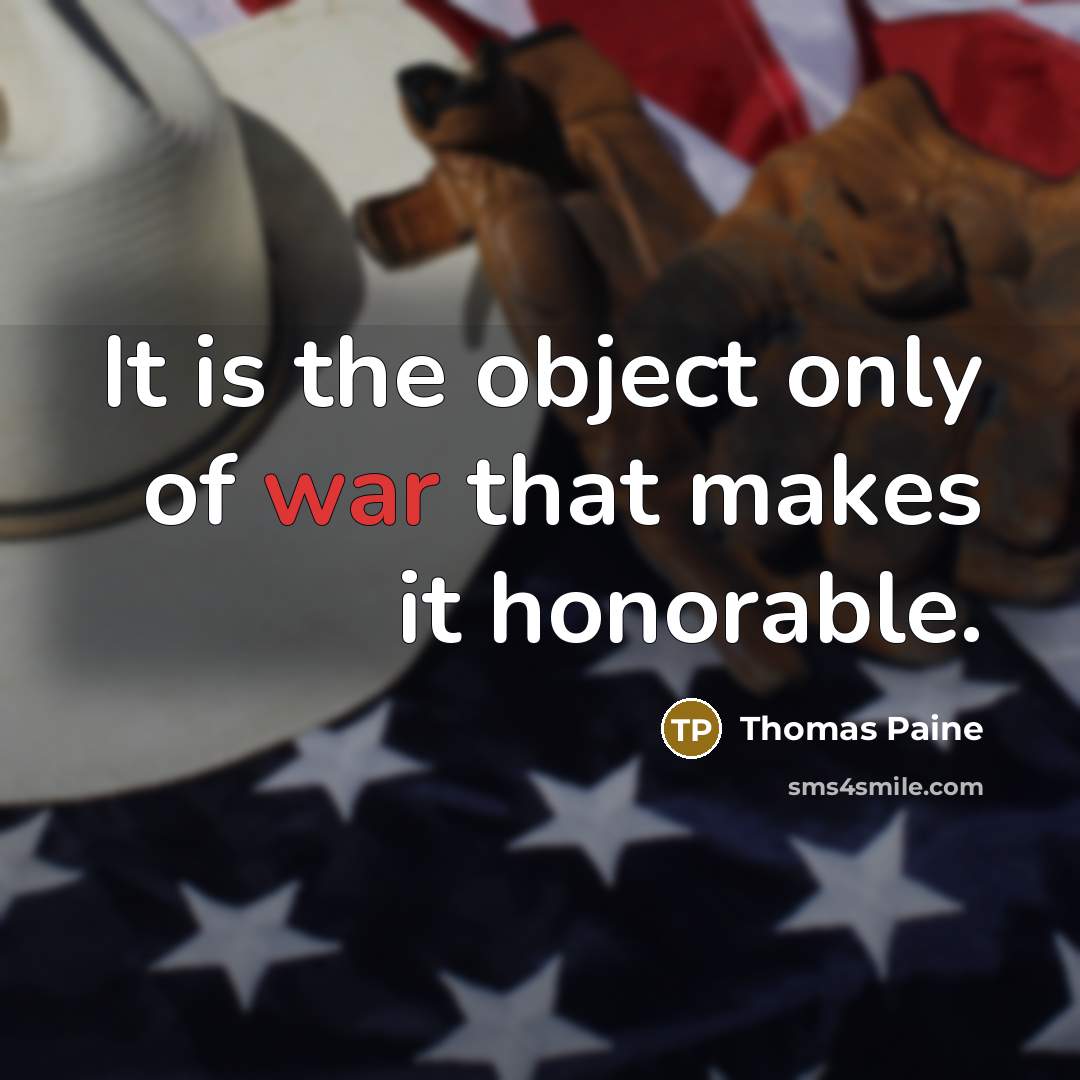 “It is the object only of war that makes it…” quote by Thomas Paine