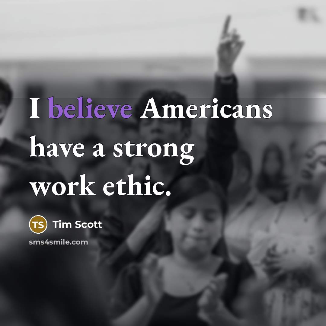 “I believe Americans have a strong work ethic.…” quote by Tim Scott