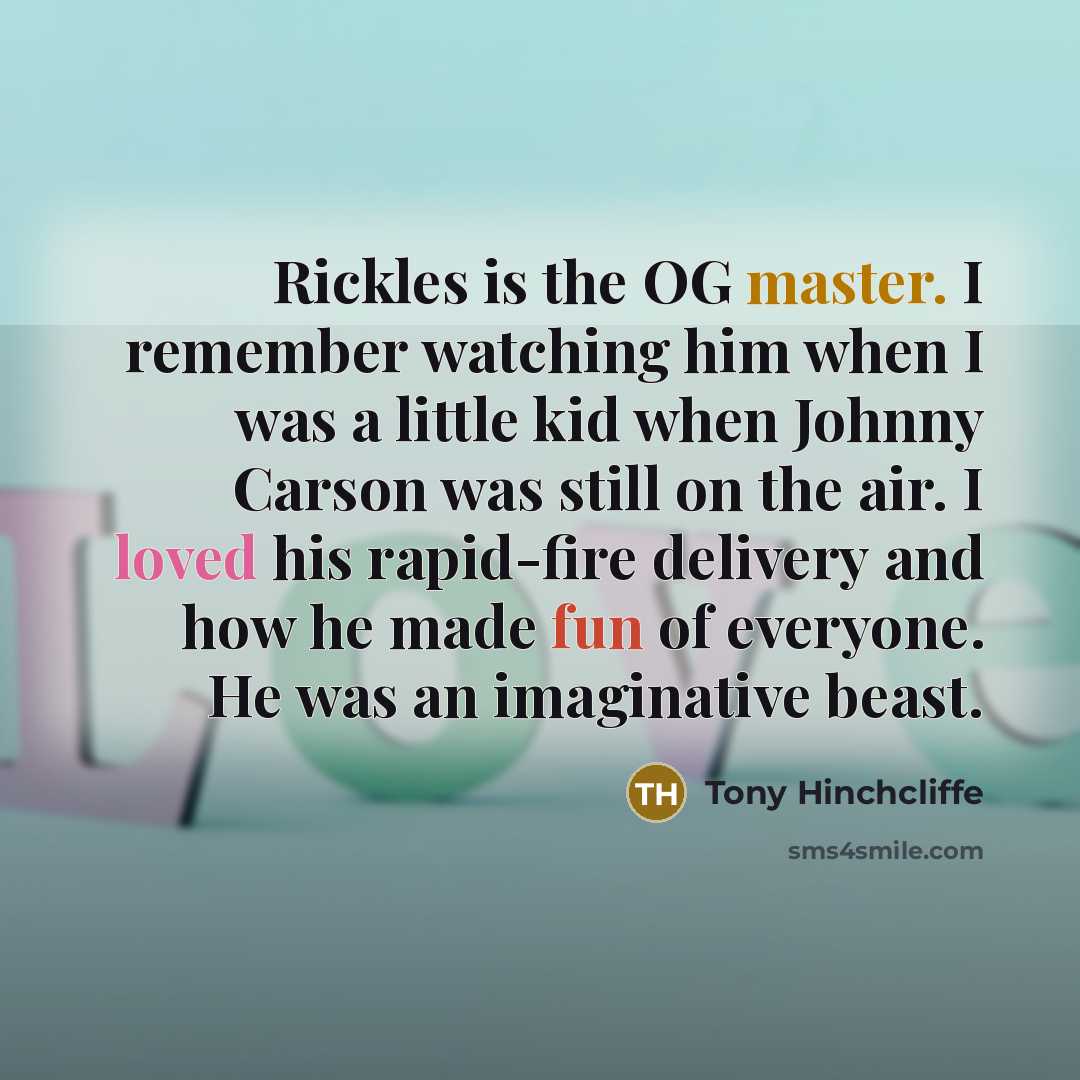 “Rickles is the OG master. I remember watching him when I was a little kid when Johnny Carson was still on the air. I loved his rapid-fire delivery and how he made fun of everyone. He was an imaginative beast.” quote by Tony Hinchcliffe