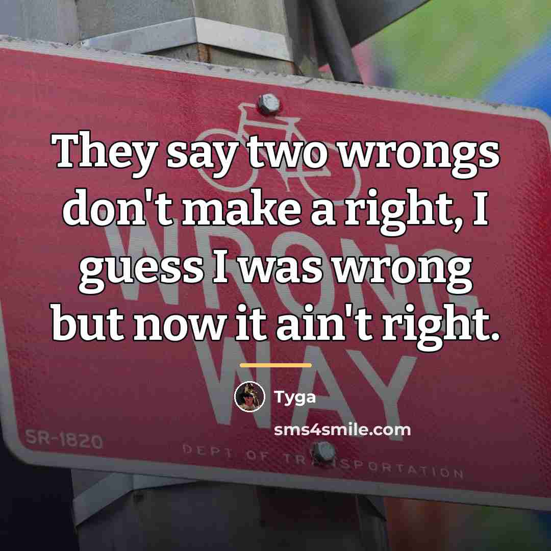 “They say two wrongs don't make a right, I guess…” quote by Tyga